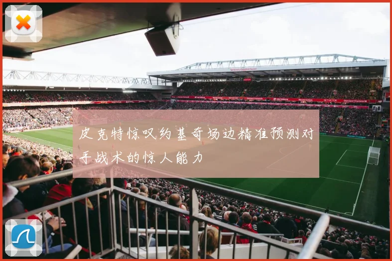皮克特惊叹约基奇场边精准预测对手战术的惊人能力
